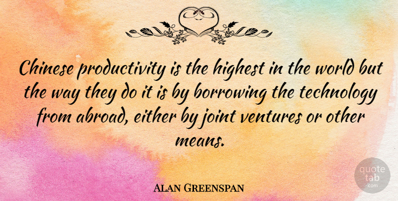 Alan Greenspan Quote About Chinese, Either, Highest, Joint, Technology: Chinese Productivity Is The Highest...