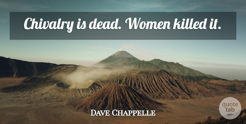 Dave Chappelle Quote About Chivalry: Chivalry Is Dead Women Killed...