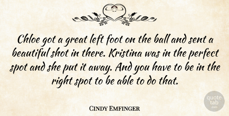Cindy Emfinger Quote About Ball, Beautiful, Chloe, Foot, Great: Chloe Got A Great Left...