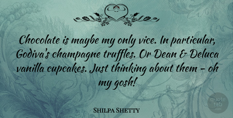 Shilpa Shetty Quote About Champagne, Dean, Maybe, Vanilla: Chocolate Is Maybe My Only...