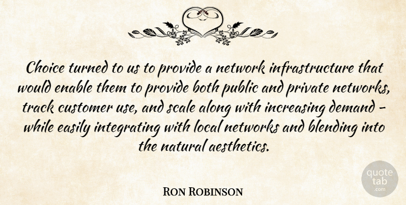 Ron Robinson Quote About Along, Blending, Both, Choice, Customer: Choice Turned To Us To...