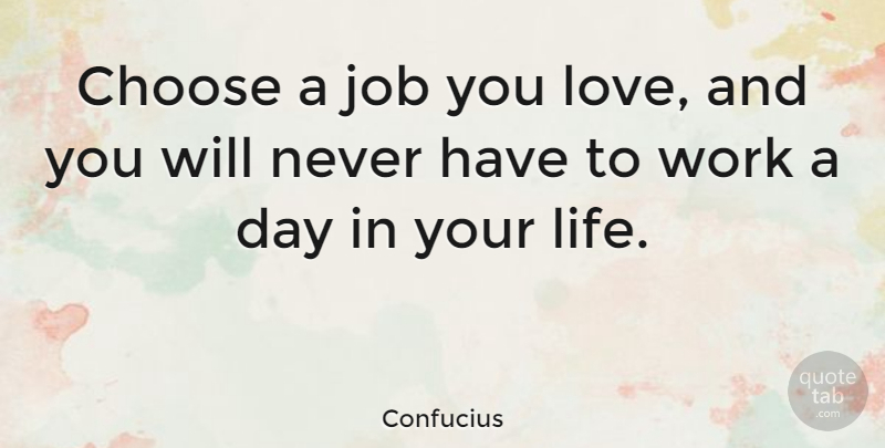 Confucius Quote About Love, Inspirational, Life: Choose A Job You Love...