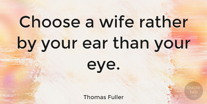 Thomas Fuller Quote About Marriage, Wedding, Eye: Choose A Wife Rather By...