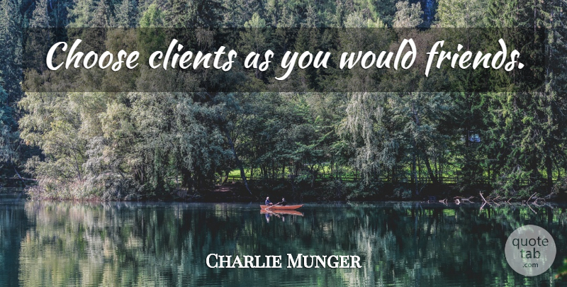 Charlie Munger Quote About Clients: Choose Clients As You Would...