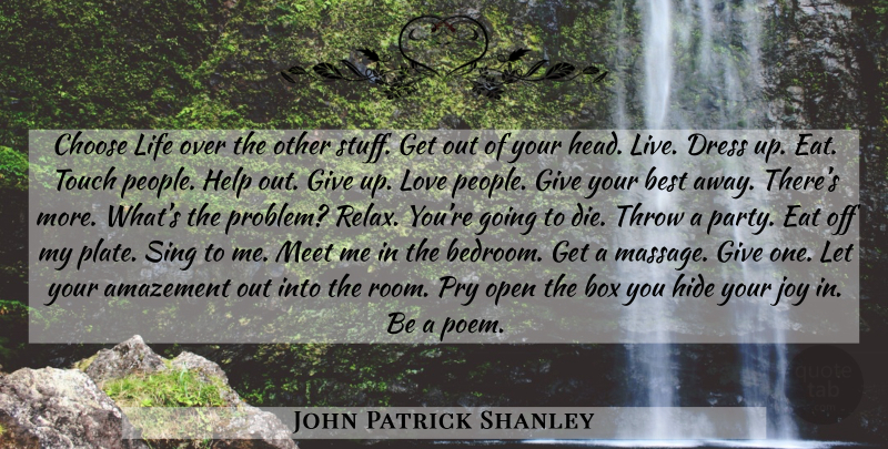 John Patrick Shanley Quote About Giving Up, Party, People: Choose Life Over The Other...