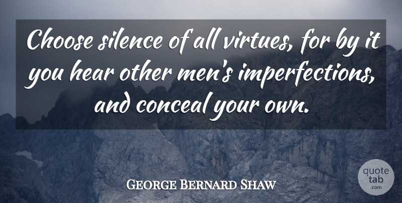 George Bernard Shaw Quote About Men, Silence, Imperfection: Choose Silence Of All Virtues...