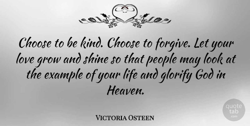 Victoria Osteen Quote About Choose, Example, Glorify, God, Grow: Choose To Be Kind Choose...