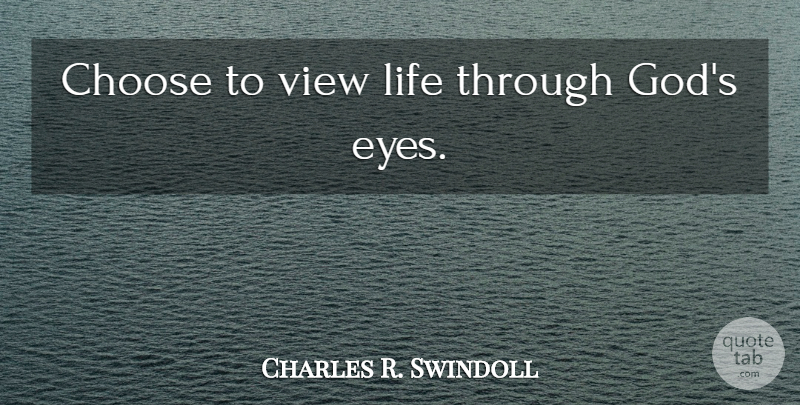 Charles R. Swindoll Quote About Eye, Views: Choose To View Life Through...