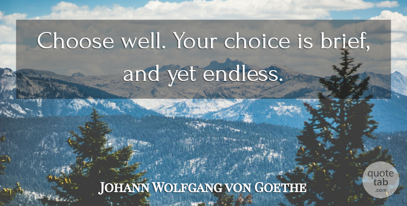 Johann Wolfgang von Goethe Quote About Love, Choices, Endless: Choose Well Your Choice Is...