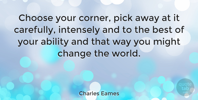 Charles Eames Quote About American Designer, Best, Change, Choose, Intensely: Choose Your Corner Pick Away...