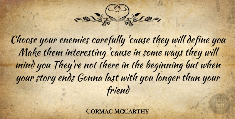 Cormac McCarthy Quote About Interesting, Mind, Enemy: Choose Your Enemies Carefully Cause...