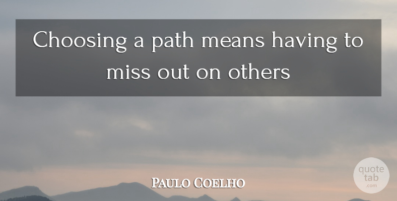 Paulo Coelho Quote About Mean, Missing, Path: Choosing A Path Means Having...