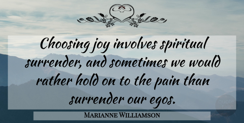 Marianne Williamson Quote About Spiritual, Pain, Joy: Choosing Joy Involves Spiritual Surrender...