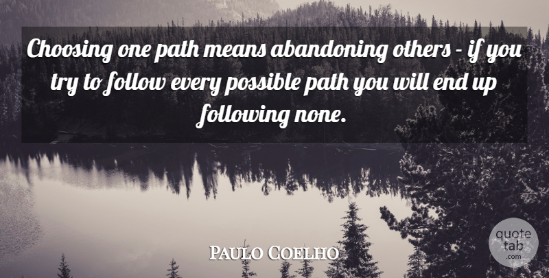 Paulo Coelho Quote About Life, Mean, Trying: Choosing One Path Means Abandoning...