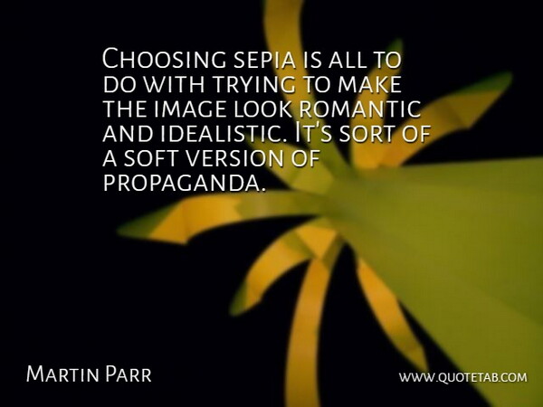 Martin Parr Quote About Trying, Looks, Propaganda: Choosing Sepia Is All To...