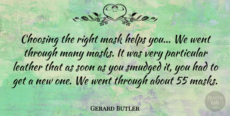 Gerard Butler Quote About Helping, Mask, Leather: Choosing The Right Mask Helps...