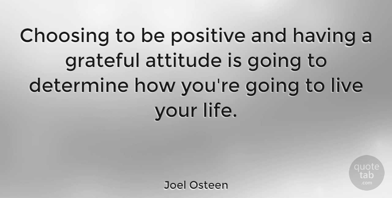Joel Osteen Quote About Life, Positive, Inspiring: Choosing To Be Positive And...