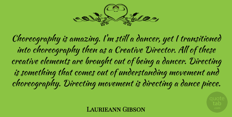 Laurieann Gibson Quote About Amazing, Brought, Directing, Elements, Movement: Choreography Is Amazing Im Still...