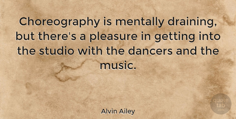 Alvin Ailey Quote About Dance, Pleasure, Choreography: Choreography Is Mentally Draining But...