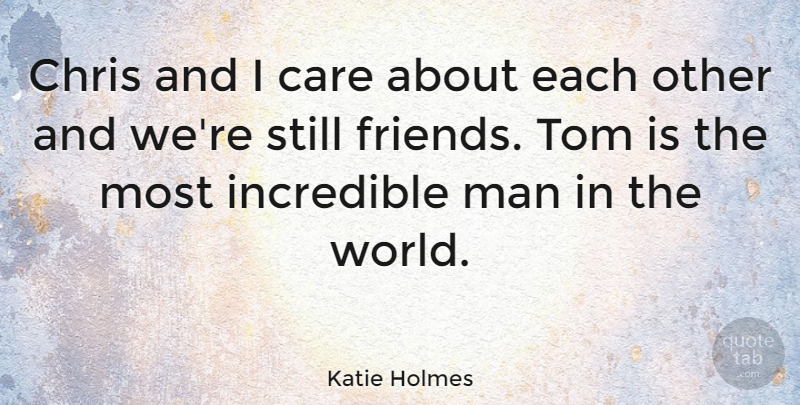 Katie Holmes Quote About Care, Chris, Incredible, Man, Tom: Chris And I Care About...