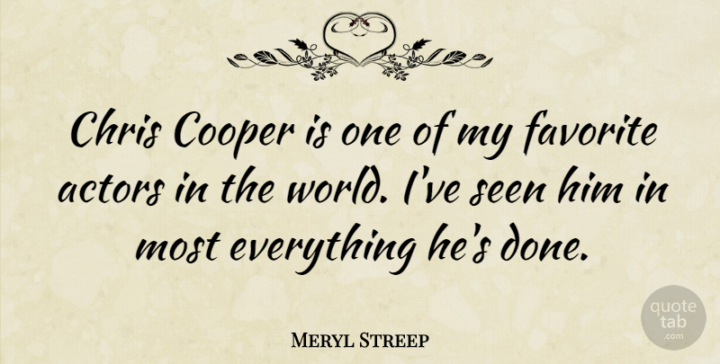 Meryl Streep Quote About Done, World, Actors: Chris Cooper Is One Of...