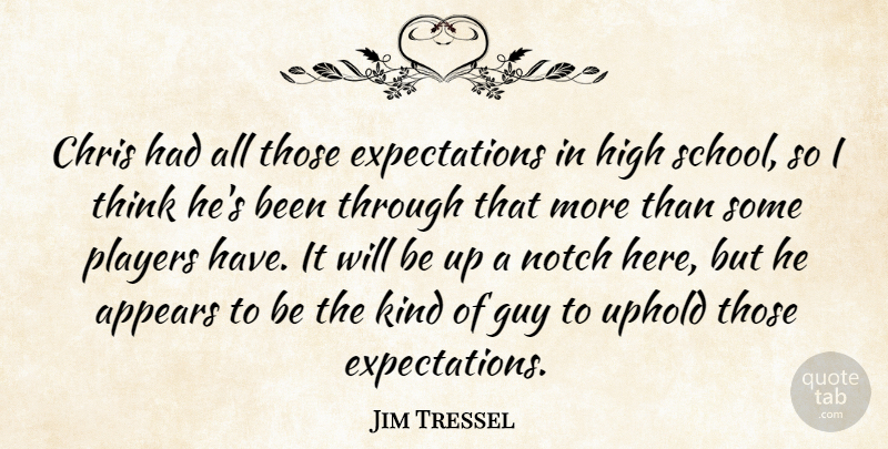 Jim Tressel Quote About Appears, Chris, Guy, High, Notch: Chris Had All Those Expectations...
