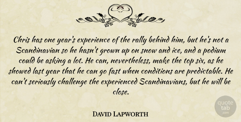 David Lapworth Quote About Asking, Behind, Challenge, Chris, Conditions: Chris Has One Years Experience...