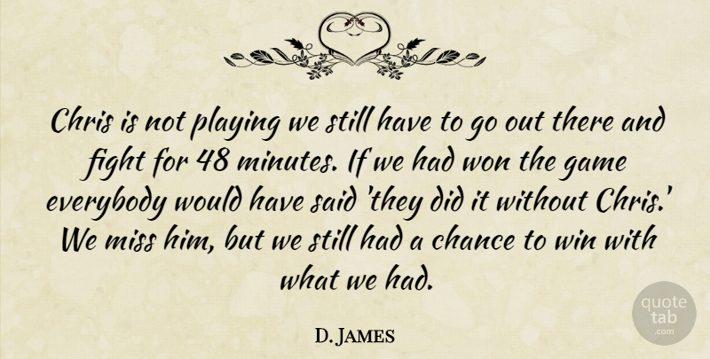 D. James Quote About Chance, Chris, Everybody, Fight, Game: Chris Is Not Playing We...