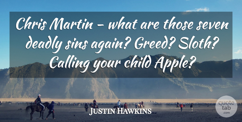 Justin Hawkins Quote About Calling, Child, Chris, Deadly, Greed: Chris Martin What Are Those...