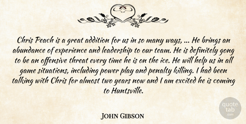 John Gibson Quote About Abundance, Addition, Almost, Brings, Chris: Chris Peach Is A Great...