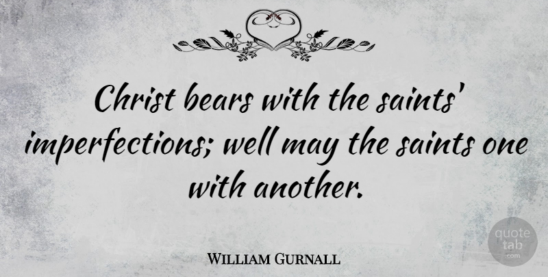 William Gurnall Quote About Imperfection, May, Bears: Christ Bears With The Saints...