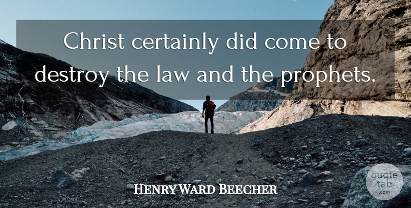 Henry Ward Beecher Quote About Law, Christ, Prophet: Christ Certainly Did Come To...