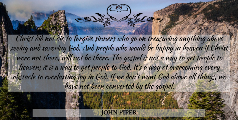 John Piper Quote About People, Joy, Heaven: Christ Did Not Die To...