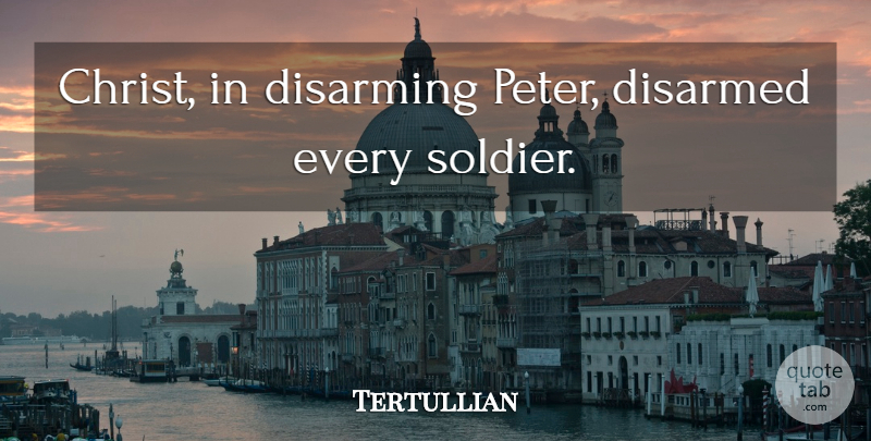 Tertullian Quote About Soldier, Violence, Christ: Christ In Disarming Peter Disarmed...