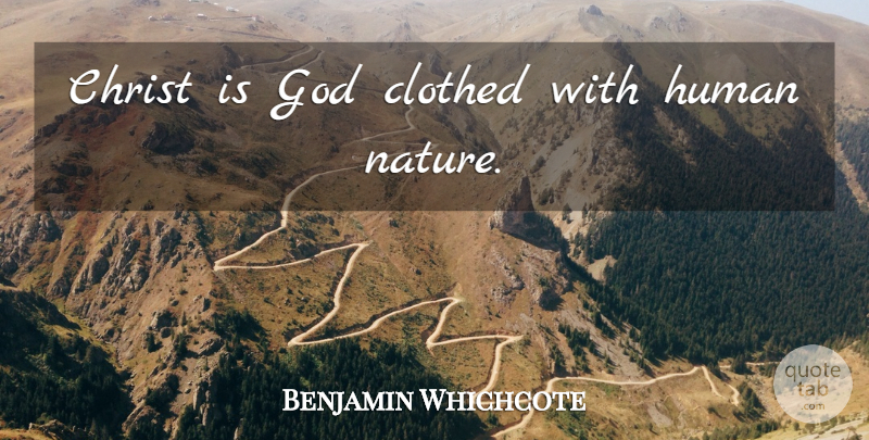 Benjamin Whichcote Quote About Jesus, Human Nature, Christ: Christ Is God Clothed With...