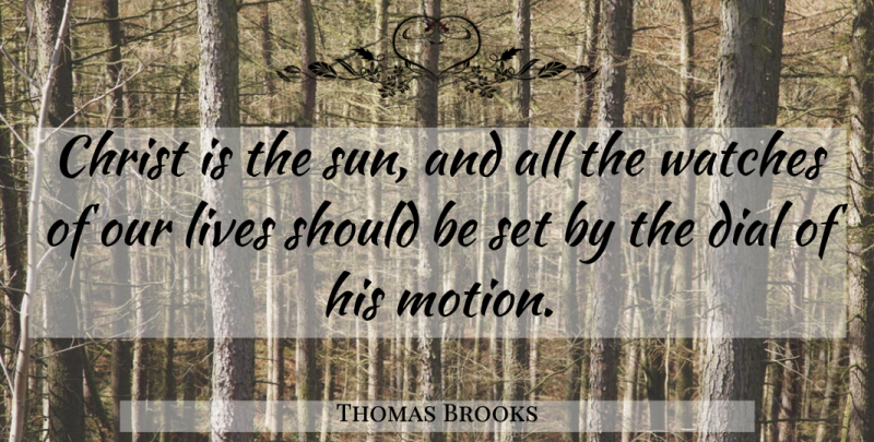 Thomas Brooks Quote About Sun, Watches, Christ: Christ Is The Sun And...