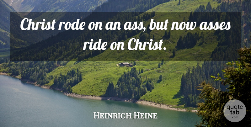 Heinrich Heine Quote About Fear, Atheism, Ass: Christ Rode On An Ass...