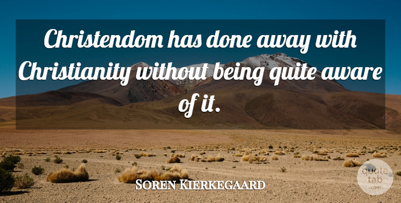 Soren Kierkegaard Quote About Done, Christianity, Christendom: Christendom Has Done Away With...
