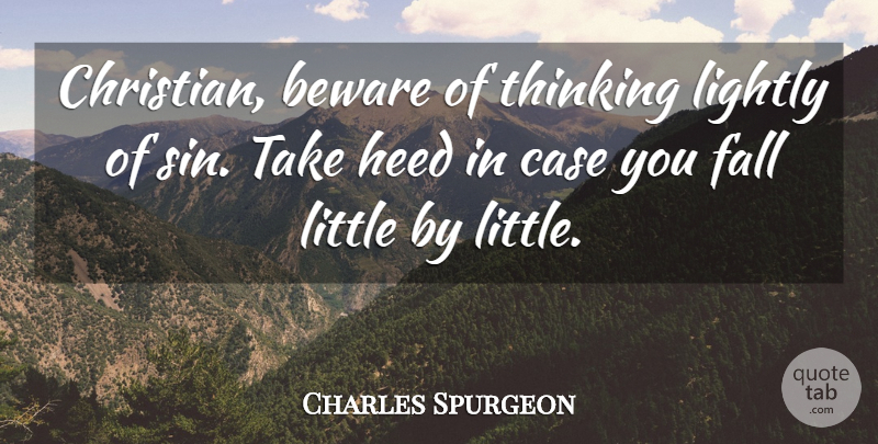 Charles Spurgeon Quote About Christian, Fall, Thinking: Christian Beware Of Thinking Lightly...