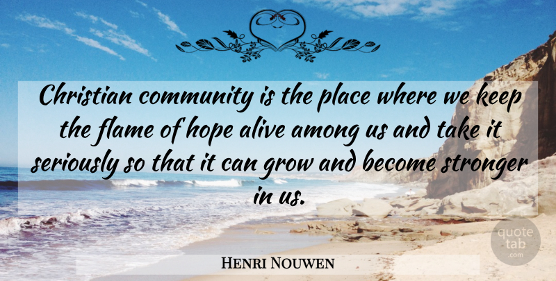 Henri Nouwen Quote About Christian, Flames, Community: Christian Community Is The Place...