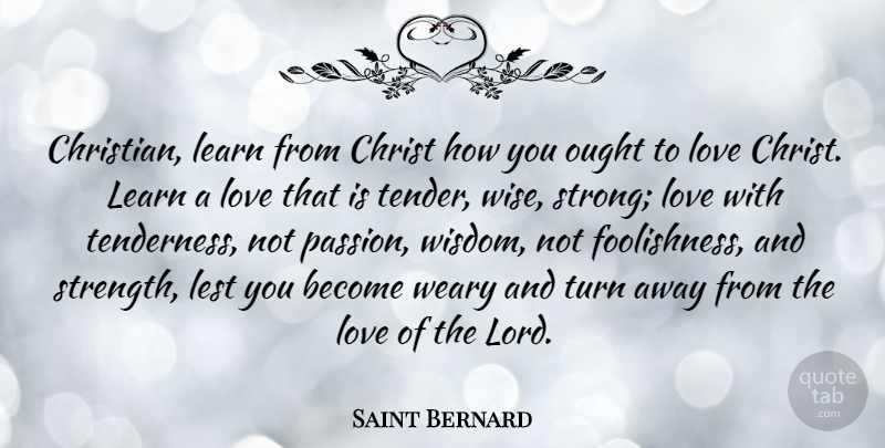 Saint Bernard Quote About Christ, Learn, Lest, Love, Ought: Christian Learn From Christ How...