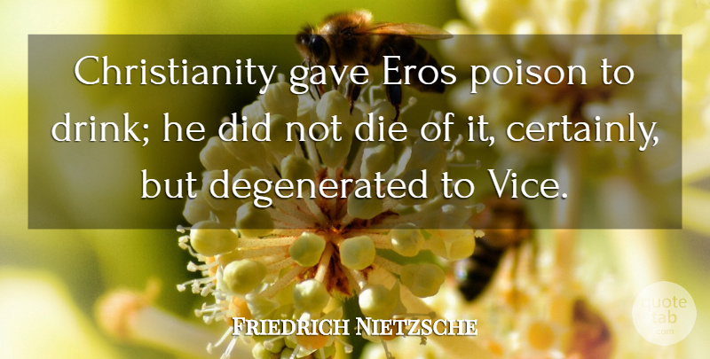 Friedrich Nietzsche Quote About Poison, Vices, Christianity: Christianity Gave Eros Poison To...