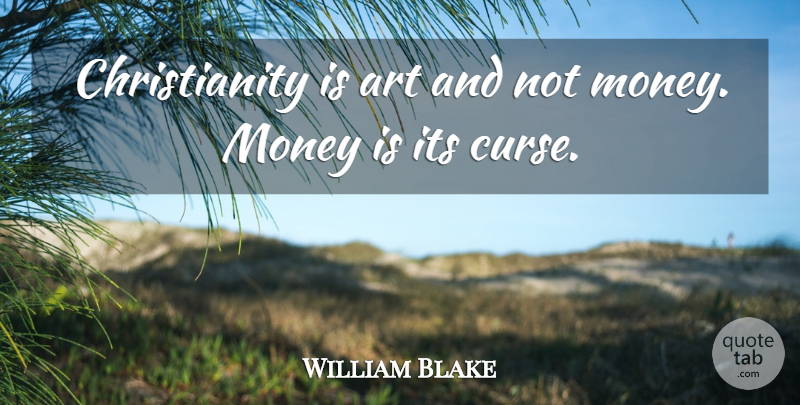 William Blake Quote About Art, Money, Christianity: Christianity Is Art And Not...