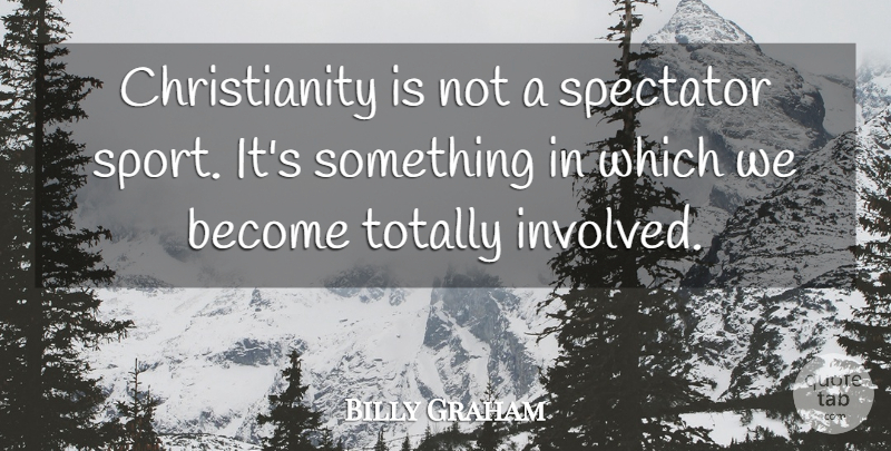 Billy Graham Quote About Sports, Christianity, Spectators: Christianity Is Not A Spectator...