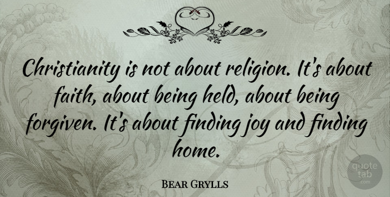 Bear Grylls Quote About Home, Joy, Christianity: Christianity Is Not About Religion...