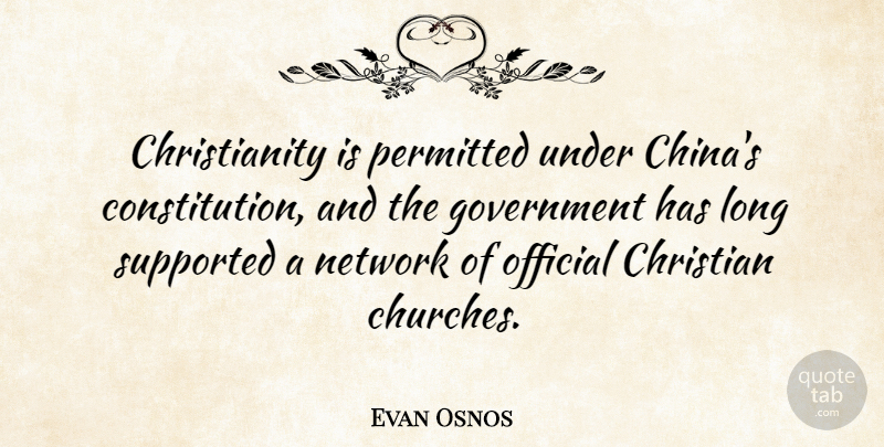 Evan Osnos Quote About Government, Network, Official, Permitted, Supported: Christianity Is Permitted Under Chinas...