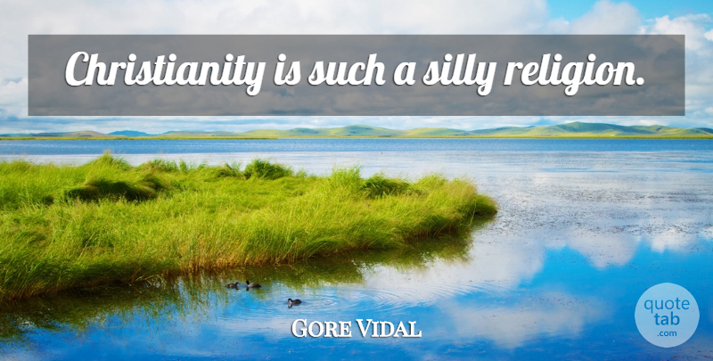 Gore Vidal Quote About Silly, Atheism, Christianity: Christianity Is Such A Silly...