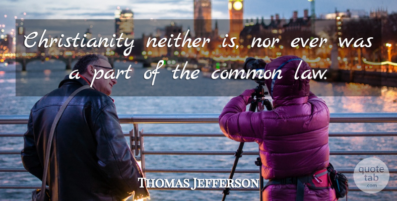Thomas Jefferson Quote About Religious, Law, Presidential: Christianity Neither Is Nor Ever...