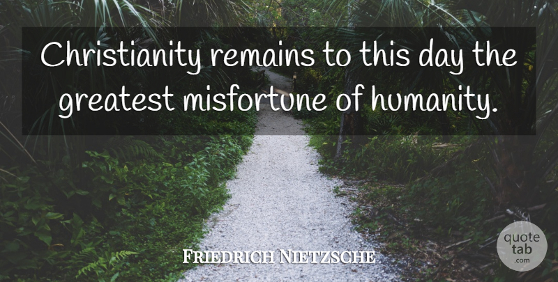 Friedrich Nietzsche Quote About Humanity, Christianity, Antichrist: Christianity Remains To This Day...