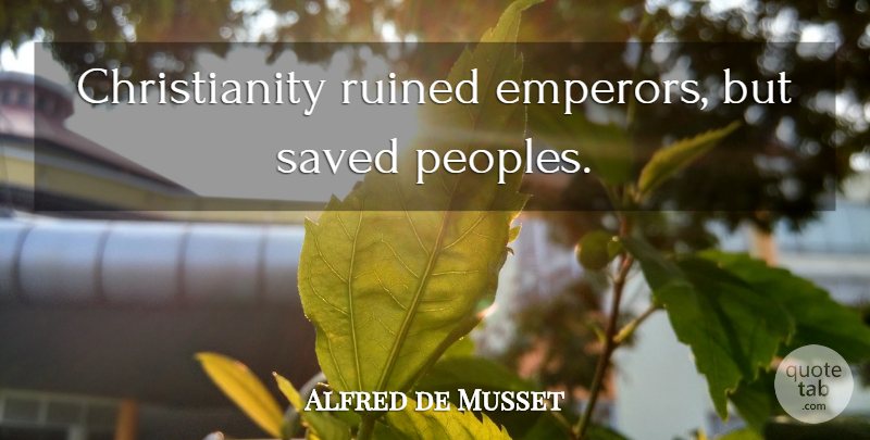 Alfred de Musset Quote About Christianity, Emperor, Ruined: Christianity Ruined Emperors But Saved...